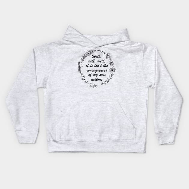 Well , Well, Well If It Isn't The Consequences Of My Own Actions Kids Hoodie by chidadesign